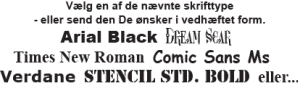 Vlg en af de nvnte skritfttyper - eller send os en e-mail, vedhftet den De nsker.