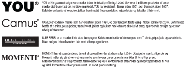 YOU er Norges mest solgte varem�rke inden for tekstilprofilering - CAMUS er et dansk m�rke som har eksisteret siden 1991 - BLUE REBEL er et m�rke til de store kampagner - MOMENTI har et sp�ndende sortiment af gaveartikler